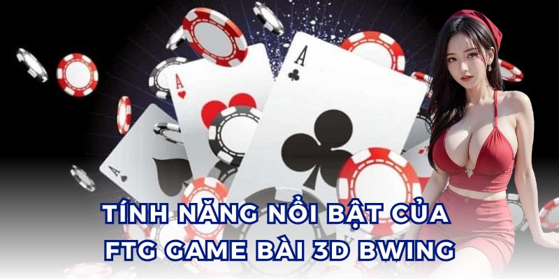 FTG Game Bài 3D BBWING mô phỏng những ván bài chân thực.