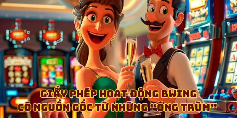 Giấy phép hoạt động BWING có nguồn gốc từ những “ông trùm”