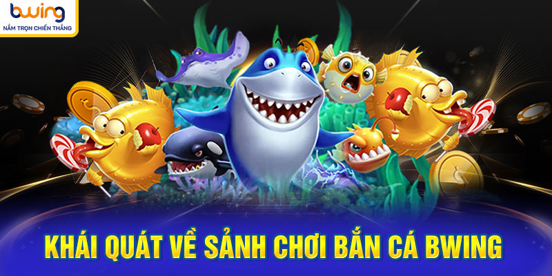 Khái quát về sảnh chơi bắn cá BWING
