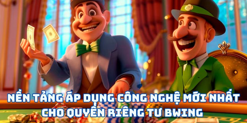 Nền tảng áp dụng công nghệ mới nhất cho quyền riêng tư BWING
