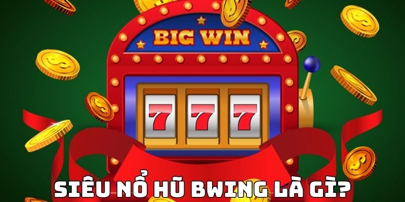 Siêu nổ hũ BWING là gì?